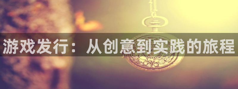 db电竞官网平台代理开号：游戏发行：从创意到实践的旅程